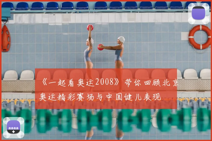 《一起看奥运2008》带你回顾北京奥运精彩赛场与中国健儿表现